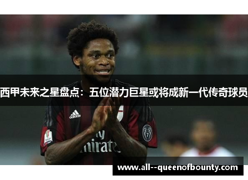 西甲未来之星盘点:五位潜力巨星或将成新一代传奇球员 西甲未来之星盘点:五位潜力巨星或将成新一代传奇球员