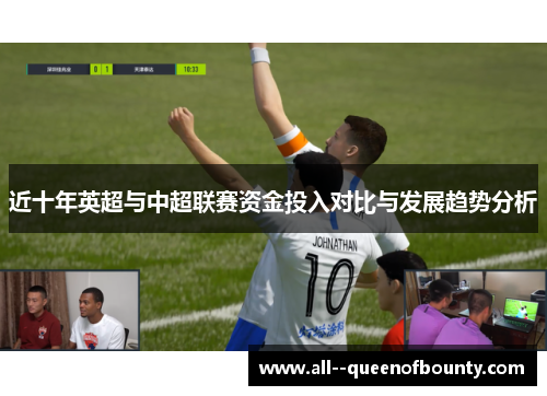 近十年英超与中超联赛资金投入对比与发展趋势分析 近十年英超与中超联赛资金投入对比与发展趋势分析
