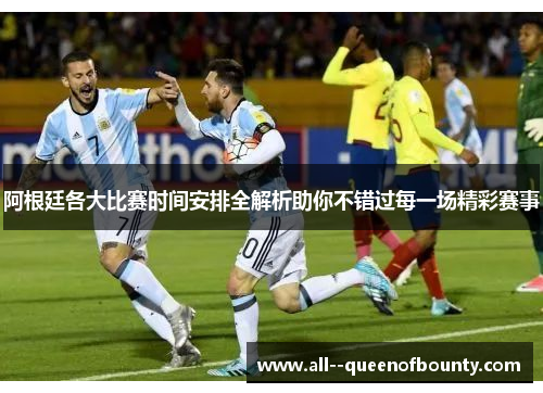 阿根廷各大比赛时间安排全解析助你不错过每一场精彩赛事 阿根廷各大比赛时间安排全解析助你不错过每一场精彩赛事