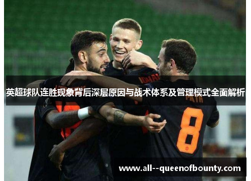 英超球队连胜现象背后深层原因与战术体系及管理模式全面解析 英超球队连胜现象背后深层原因与战术体系及管理模式全面解析