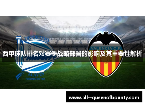 西甲球队排名对赛季战略部署的影响及其重要性解析 西甲球队排名对赛季战略部署的影响及其重要性解析