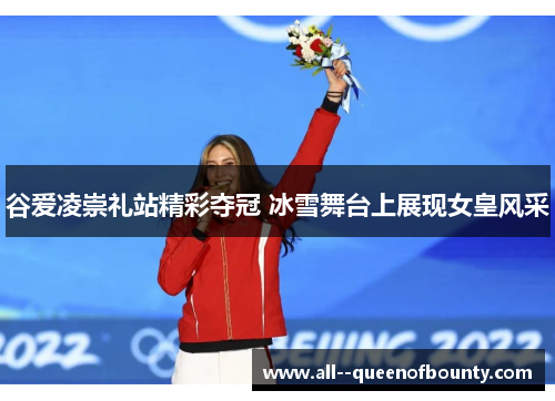 谷爱凌崇礼站精彩夺冠 冰雪舞台上展现女皇风采 谷爱凌崇礼站精彩夺冠 冰雪舞台上展现女皇风采