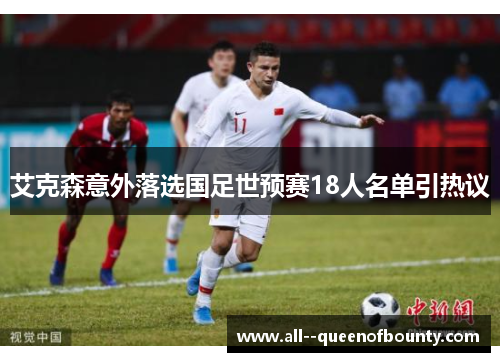 艾克森意外落选国足世预赛18人名单引热议 艾克森意外落选国足世预赛18人名单引热议